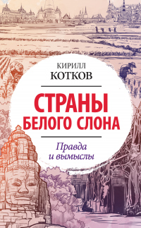 Читать книгу Страны Белого Слона. Правда и вымыслы, автор Кирилл Котков Страны Белого Слона. Правда и вымыслы - Кирилл Котков
