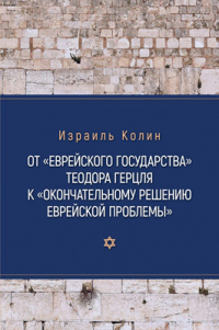 Читать книгу От «Еврейского государства» Теодора Герцля к «Окончательному решению еврейской проблемы», автор Израиль Колин От «Еврейского государства» Теодора Герцля к «Окончательному решению еврейской проблемы» - Израиль Колин