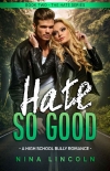 Читать книгу Hate So Good: A High School Bully Romance (The Hate Series Book 2), автор Nina Lincoln Hate So Good: A High School Bully Romance (The Hate Series Book 2) - Nina Lincoln