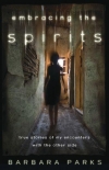 Embracing the Spirits: True Stories of My Encounters With the Other Side - Barbara Parks