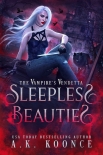 Читать книгу Sleepless Beauties: A Rejected Mates Paranormal Romance (The Vampires Vendetta Series Book 1), автор A.K. Koonce Sleepless Beauties: A Rejected Mates Paranormal Romance (The Vampires Vendetta Series Book 1) - A.K. Koonce