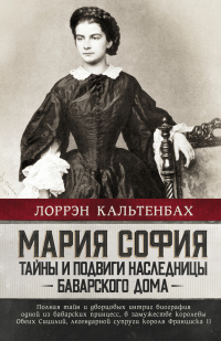 Читать книгу Мария София: тайны и подвиги наследницы Баварского дома, автор Лоррэн Кальтенбах Мария София: тайны и подвиги наследницы Баварского дома - Лоррэн Кальтенбах