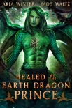 Читать книгу Healed by the Earth Dragon Prince: Dragon Shifter Romance (Elemental Dragon Warriors Book 4), автор Aria Winter Healed by the Earth Dragon Prince: Dragon Shifter Romance (Elemental Dragon Warriors Book 4) - Aria Winter