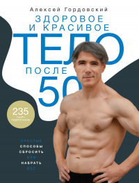 Читать книгу Здоровое и красивое тело после 50. Простые способы сбросить или набрать вес, автор Алексей Гордовский Здоровое и красивое тело после 50. Простые способы сбросить или набрать вес - Алексей Гордовский