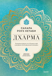 Читать книгу Дхарма. Услышать истинное «я» в большом мире и раскрыть свой безграничный потенциал, автор Сахара Роуз Кетаби Дхарма. Услышать истинное «я» в большом мире и раскрыть свой безграничный потенциал - Сахара Роуз Кетаби
