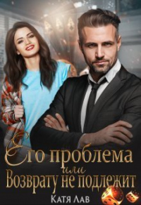 Читать книгу Его проблема или Возврату не подлежит, автор Катя Лав Его проблема или Возврату не подлежит - Катя Лав