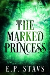 Читать книгу The Marked Princess: A New Adult Fantasy Romance (The Shendri Series Book 1), автор E.P. Stavs The Marked Princess: A New Adult Fantasy Romance (The Shendri Series Book 1) - E.P. Stavs