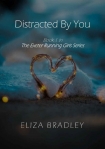 Читать книгу Distracted By You: Book 1 in The Exeter Running Girls Series, автор Eliza Bradley Distracted By You: Book 1 in The Exeter Running Girls Series - Eliza Bradley