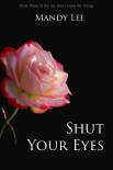 Читать книгу Shut Your Eyes (The You Don't Know Me Trilogy Book 3), автор Lee, Mandy Shut Your Eyes (The You Don't Know Me Trilogy Book 3) - Lee, Mandy