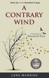Читать книгу A Contrary Wind: a variation on Mansfield Park (Mansfield Trilogy Book 1), автор Lona Manning A Contrary Wind: a variation on Mansfield Park (Mansfield Trilogy Book 1) - Lona Manning