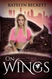 On Wings: A Reverse Harem Dragon Shifter Romance (Her Secret Menagerie Book 2) - Katelyn Beckett