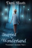 Trapped in Wonderland (Wonderland Chronicles Book 1) - Dani Hoots