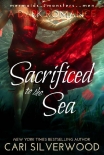 Sacrificed to the Sea: mermaids .. monsters .. men - Cari Silverwood