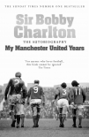 My Manchester United Years: The Autobiography - Bobby Charlton