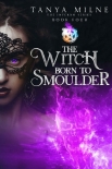 Читать книгу The Witch Born to Smoulder (Inferno Book 4), автор Tanya Milne The Witch Born to Smoulder (Inferno Book 4) - Tanya Milne