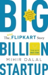 Читать книгу Big Billion Startup: The Untold Flipkart Story, автор Mihir Dalal Big Billion Startup: The Untold Flipkart Story - Mihir Dalal