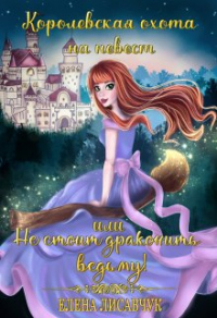 Королевская охота на невест или, Не стоит драконить ведьму! - Елена Лисавчук