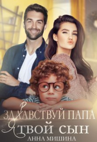 Читать книгу Здравствуй, папа, я твой сын!, автор Анна Мишина Здравствуй, папа, я твой сын! - Анна Мишина