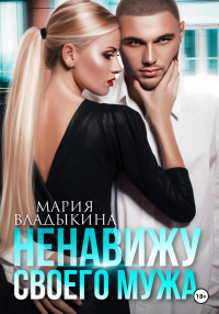 Ненавижу своего мужа - Мария Владыкина