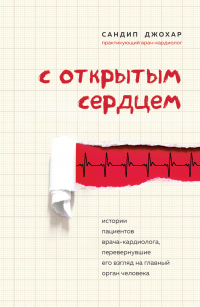 Читать книгу С открытым сердцем. Истории пациентов врача-кардиолога, перевернувшие его взгляд на главный орган че, автор Сандип Джохар С открытым сердцем. Истории пациентов врача-кардиолога, перевернувшие его взгляд на главный орган че - Сандип Джохар