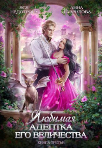 Любимая адептка его величества. Книга 3 - Анна Сергеевна Гаврилова;Яся Недотрога