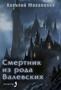 Смертник из рода Валевских-3 - Василий Маханенко