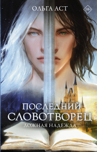 Читать книгу Последний Словотворец. Ложная надежда, автор Ольга Аст Последний Словотворец. Ложная надежда - Ольга Аст