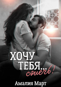 Читать книгу Хочу тебя… сжечь!, автор Амалия Март Хочу тебя… сжечь! - Амалия Март