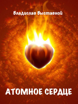 Читать книгу Атомное сердце , автор Выставной Владислав Валерьевич Атомное сердце - Выставной Владислав Валерьевич