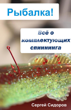 Читать книгу Всё о комплектующих спиннинга, автор Сидоров Сергей Александрович Всё о комплектующих спиннинга - Сидоров Сергей Александрович