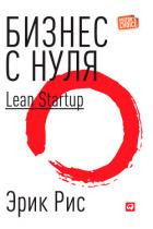 Бизнес с нуля. Метод Lean Startup для быстрого тестирования идей и выбора бизнес-модели - Рис Эрик