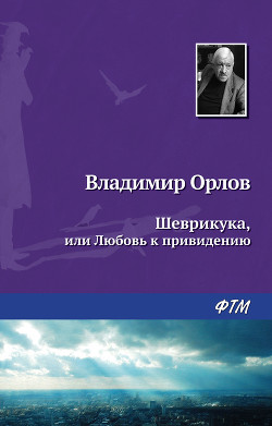 Шеврикука, или Любовь к привидению - Орлов Владимир Викторович