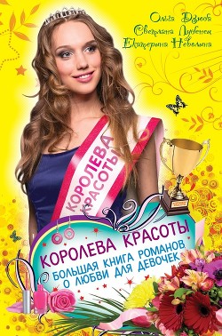 Королева красоты. Большая книга романов о любви для девочек - Неволина Екатерина Александровна