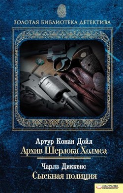Архив Шерлока Холмса. Сыскная полиция (сборник) - Дойл Артур Игнатиус Конан