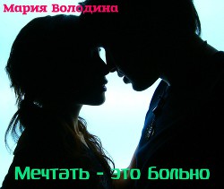 Мечтать - это больно (СИ) - Володина Мария Олеговна