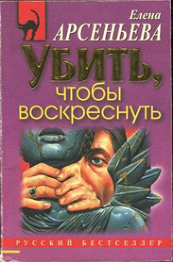 Читать книгу Убить, чтобы воскреснуть, автор Арсеньева Елена Убить, чтобы воскреснуть - Арсеньева Елена