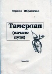 Читать книгу Тамерлан (начало пути), автор Ибрагимов И. Тамерлан (начало пути) - Ибрагимов И.