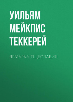 Ярмарка тщеславия - Теккерей Уильям Мейкпис