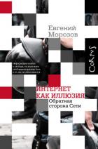 Интернет как иллюзия. Обратная сторона сети - Морозов Евгений
