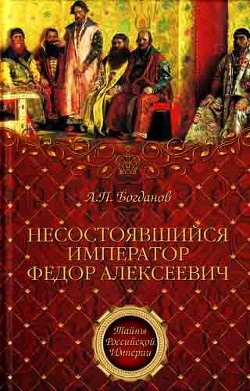 Несостоявшийся император Федор Алексеевич - Богданов Андрей Петрович