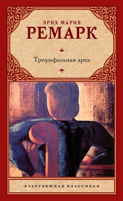 Читать книгу Триумфальная арка, автор Ремарк Эрих Мария Триумфальная арка - Ремарк Эрих Мария