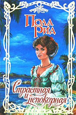 Читать книгу Страстная и непокорная, автор Рид Пола Страстная и непокорная - Рид Пола