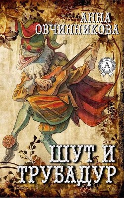 Шут и трубадур (СИ) - Овчинникова Анна