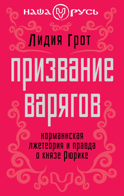 Призвание варягов. Норманнская лжетеория и правда о князе Рюрике (СИ) - Грот Лидия Павловна