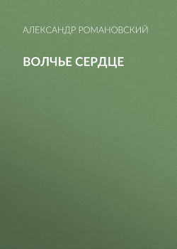 Волчье сердце - Романовский Александр  Георгиевич