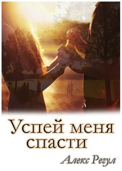 Успей меня спасти (СИ) - "Алекс Регул"