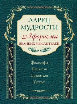 Ларец мудрости : известные афоризмы великих мыслителей - Коллектив авторов