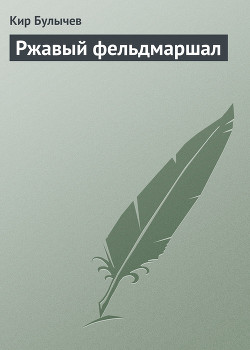 Ржавый фельдмаршал (сборник) - Булычев Кир