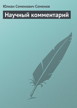 Научный комментарий - Семенов Юлиан Семенович