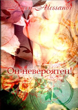 Он невероятен! (СИ) - Джен Алессандр "Джасинда"